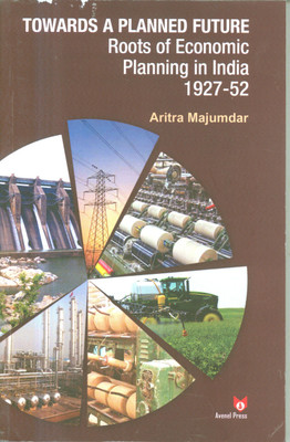 Towards A Planned Future Roots Of Economic Planning In India 1927-52(Paperback, Aritra Majumdar)