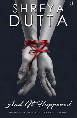 And It Happened : Because Every Moment Of Life Has It’s Reason(Paperback, Shreya Dutta)