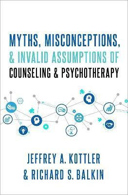 Myths, Misconceptions, and Invalid Assumptions of Counseling and Psychotherapy(English, Hardcover, Kottler Jeffrey)