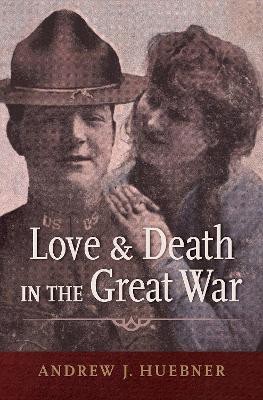 Love and Death in the Great War(English, Hardcover, Huebner Andrew J.)