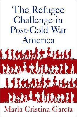 The Refugee Challenge in Post-Cold War America(English, Hardcover, Garcia Maria)