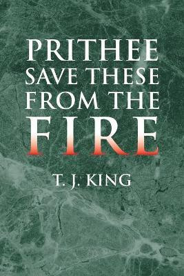 Prithee Save These from the Fire(English, Paperback, King T J Ph.D.)