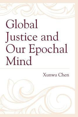 Global Justice and Our Epochal Mind(English, Paperback, Chen Xunwu)