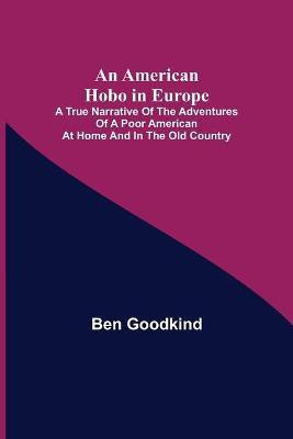 An American Hobo in Europe; A True Narrative of the Adventures of a Poor American at Home and in the Old Country(English, Paperback, Goodkind Ben)