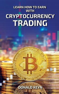 Learn How to Earn With Cryptocurrency Trading(English, Paperback, Keyn Donald)