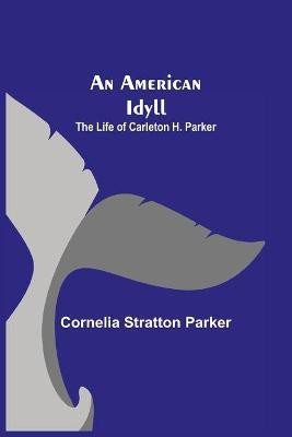 An American Idyll; The Life of Carleton H. Parker(English, Paperback, Stratton Parker Cornelia)