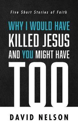 Why I Would Have Killed Jesus and You Might Have Too(English, Hardcover, Nelson David)