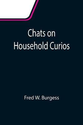 Chats on Household Curios(English, Paperback, W Burgess Fred)