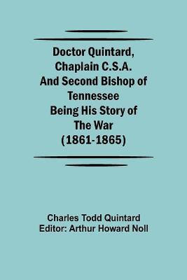 Doctor Quintard, Chaplain C.S.A. and Second Bishop of Tennessee Being His Story of the War (1861-1865)(English, Paperback, Todd Quintard Charles)