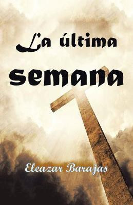 La Ultima Semana(Spanish, Paperback, Barajas Eleazar)