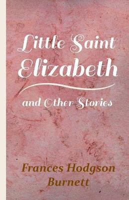 Little Saint Elizabeth And Other Stories(English, Paperback, Burnett Frances Hodgson)
