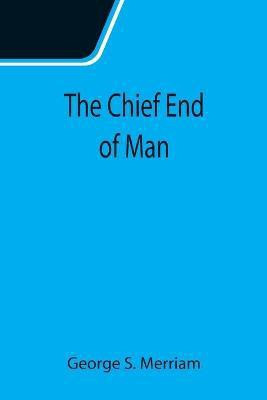 The Chief End of Man(English, Paperback, S Merriam George)