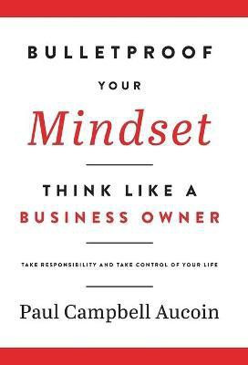 Bulletproof Your Mindset. Think Like a Business Owner.(English, Hardcover, Aucoin Paul)