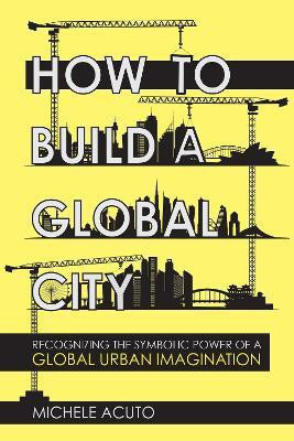 How to Build a Global City(English, Paperback, Acuto Michele)