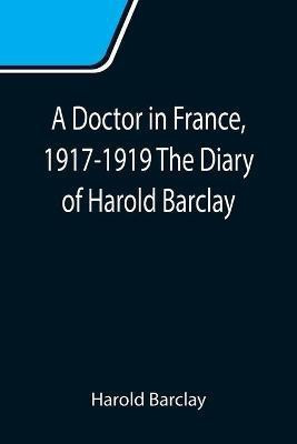 A Doctor in France, 1917-1919 The Diary of Harold Barclay(English, Paperback, Barclay Harold)