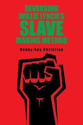 Reversing Willie Lynch's Slave Making Method(English, Paperback, Christian Danny Ray)