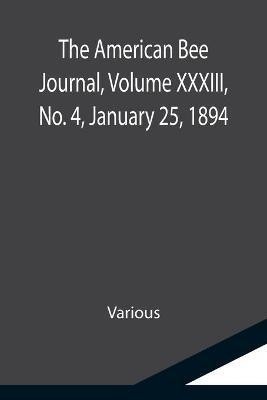 The American Bee Journal, Volume XXXIII, No. 4, January 25, 1894(English, Paperback, Various)