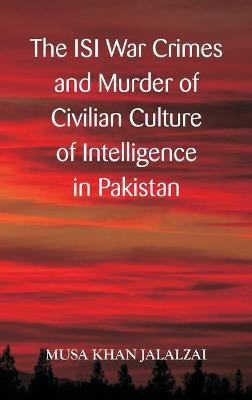 The ISI War Crimes and Murder of Civilian Culture of Intelligence in Pakistan(English, Hardcover, Jalalzai Musa Khan)