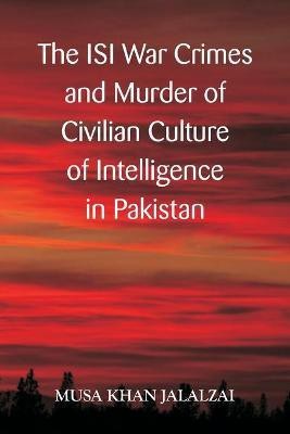 The ISI War Crimes and Murder of Civilian Culture of Intelligence in Pakistan(English, Paperback, Jalazai Musa Khan)