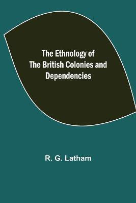 The Ethnology of the British Colonies and Dependencies(English, Paperback, G Latham R)
