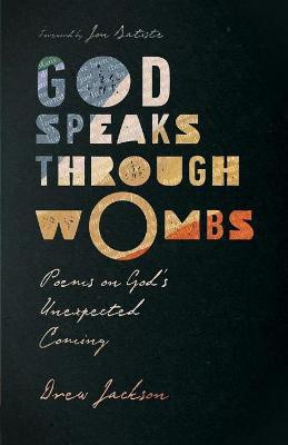 God Speaks Through Wombs - Poems on God`s Unexpected Coming(English, Paperback, Jackson Drew)