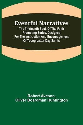Eventful Narratives; The Thirteenth Book of the Faith Promoting Series. Designed for the Instruction and Encouragement of Young Latter-day Saints(English, Paperback, Aveson Robert) Eventful Narratives; The Thirteenth Book of the Faith Promoting Series. Designed for the Instruction and Encouragement of Young Latter-day Saints(English, Paperback, Aveson Robert)