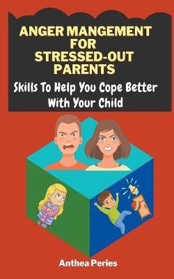 Anger Management For Stressed-Out Parents(English, Paperback, Peries Anthea)