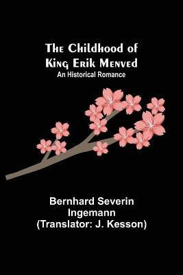 The Childhood of King Erik Menved; An Historical Romance(English, Paperback, Severin Ingemann Bernhard)