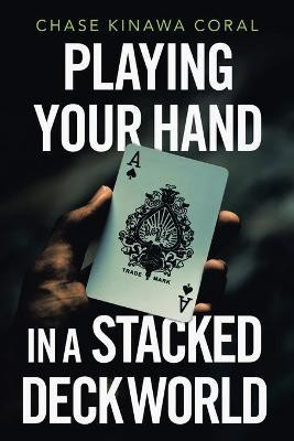 Playing Your Hand in a Stacked Deck World(English, Paperback, Coral Chase Kinawa)