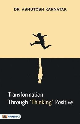 Transformation through 'Thinking' Positive(English, Paperback, Karnatak Ashutosh)