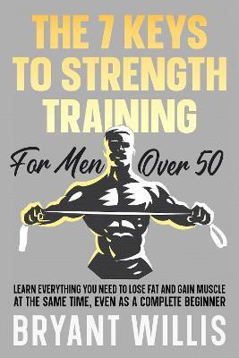 The Seven Keys To Strength Training For Men Over 50(English, Paperback, Willis Bryant)