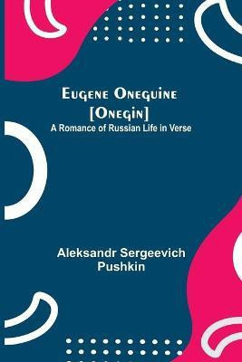 Eugene Oneguine [Onegin]; A Romance of Russian Life in Verse(English, Paperback, Sergeevich Pushkin Aleksandr)