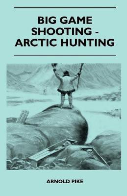 Big Game Shooting - Arctic Hunting(English, Paperback, Pike Arnold)