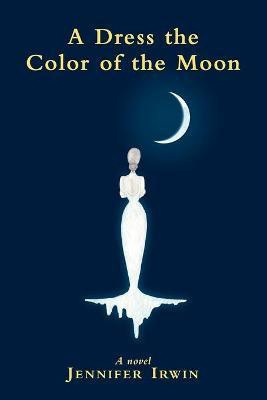 A Dress the Color of the Moon(English, Paperback, Irwin Jennifer)