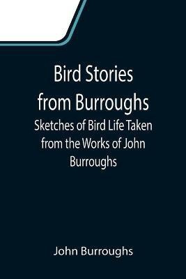 Bird Stories from Burroughs; Sketches of Bird Life Taken from the Works of John Burroughs(English, Paperback, Burroughs John)