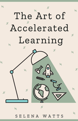 The Art of Accelerated Learning(English, Paperback, Watts Selena)