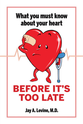 What You Must Know About Your Heart Before It's Too Late(English, Hardcover, Levine Jay A M D)