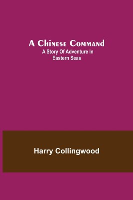 A Chinese Command; A Story of Adventure in Eastern Seas(English, Paperback, Collingwood Harry)