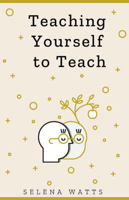 Teaching Yourself to Teach: 1(English, Paperback, Watts Selena)