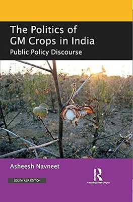 The Politics of GM Crops in India: Public Policy Discourse(Hardcover, Asheesh Navneet)
