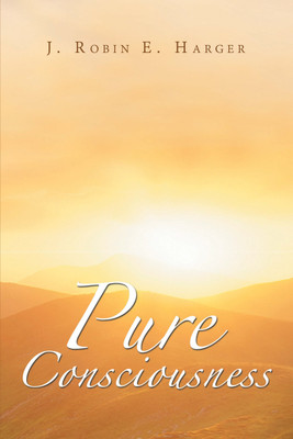 Pure Consciousness(Hardcover, J. Robin E. Harger)