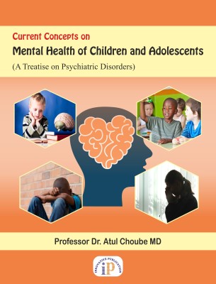 Current Concepts on Mental Health of Children and Adolescents (A Treatise on Psychiatric Disorders)(Paperback, Professor Dr. Atul Choube MD)