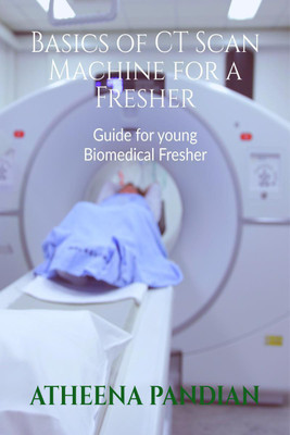 Basics of CT Scan Machine for a Fresher(English, Paperback, Atheena Milagi Pandian S)