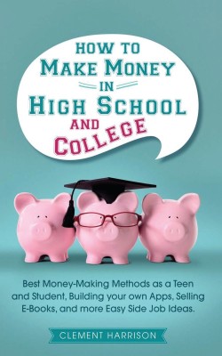 How to Make Money in High School and College(English, Paperback, Harrison Clement)