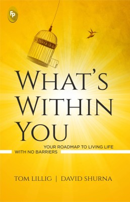 What's Within You : Your Roadmap to Living Life With No Barriers(English, Paperback, Tom Lillig, David Shurna)