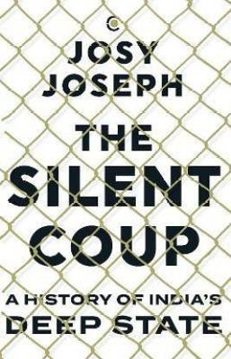 The Silent Coup: A History Of India's Deep State(Paperback, Josy Joseph)