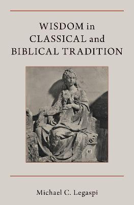 Wisdom in Classical and Biblical Tradition(English, Hardcover, Legaspi Michael)