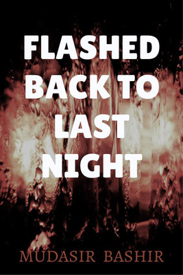 FLASHED BACK TO LAST NIGHT(English, Paperback, Mudasir Bashir)