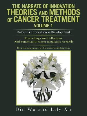 The Narrate of Innovation Theories and Methods of Cancer Treatment Volume 1(English, Paperback, Wu Bin)