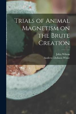 Trials of Animal Magnetism on the Brute Creation(English, Paperback, Wilson John)